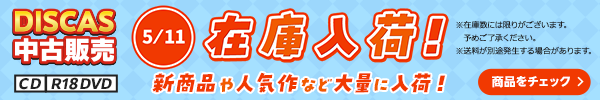 “★ 5/11（月）更新！DISCAS中古販売CD・R18 DVD 新商品入荷情報！